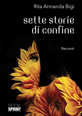 Sette storie di confine - Rita Armanda Bigi - Libro BooksprintEdizioni 2018 | Libraccio.it