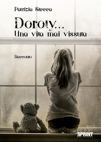 Doroty... Una vita mai vissuta - Patrizia Stecca - Libro BooksprintEdizioni 2018 | Libraccio.it