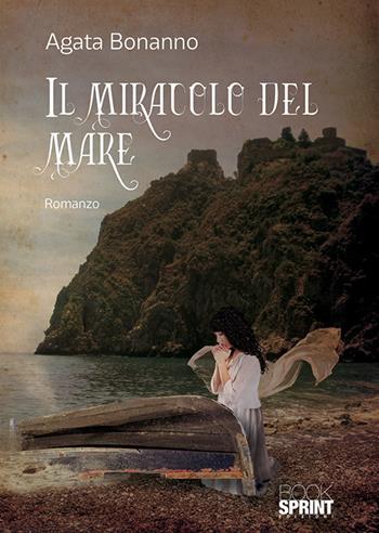 Il miracolo del mare - Agata Bonanno - Libro Booksprint 2018 | Libraccio.it