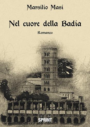 Nel cuore della badia - Marsilio Masi - Libro BooksprintEdizioni 2018 | Libraccio.it