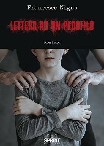Lettera ad un pedofilo - Francesco Nigro - Libro BooksprintEdizioni 2018 | Libraccio.it