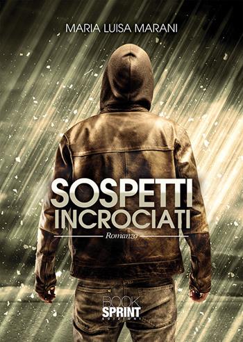 Sospetti incrociati - Maria Luisa Marani - Libro BooksprintEdizioni 2018 | Libraccio.it