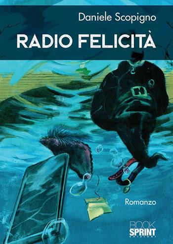 Radio felicità - Daniele Scopigno - Libro BooksprintEdizioni 2018 | Libraccio.it