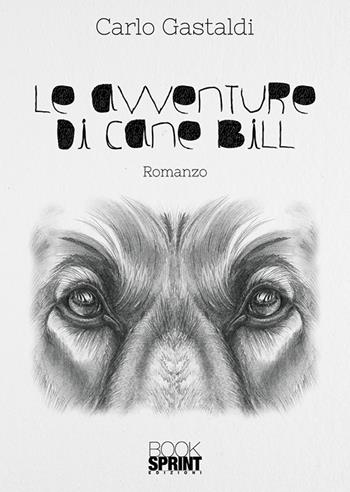 Le avventure di cane Bill - Carlo Gastaldi - Libro BooksprintEdizioni 2018 | Libraccio.it