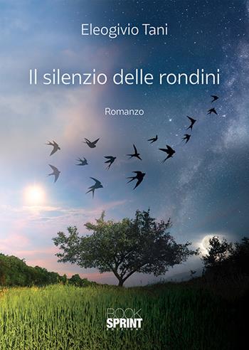 Il silenzio delle rondini - Eleogivio Tani - Libro BooksprintEdizioni 2018 | Libraccio.it