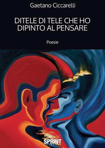 Ditele di tele che ho dipinto al pensare - Gaetano Ciccarelli - Libro Booksprint 2018 | Libraccio.it