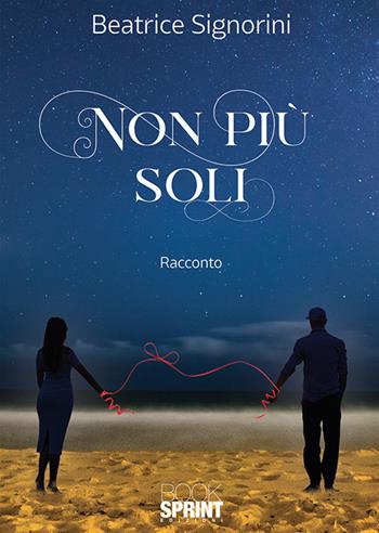 Non più soli - Beatrice Signorini - Libro BooksprintEdizioni 2018 | Libraccio.it
