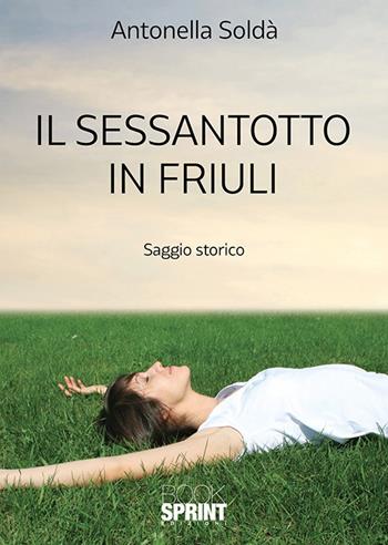 Il sessantotto in Friuli - Antonella Soldà - Libro Booksprint 2018 | Libraccio.it