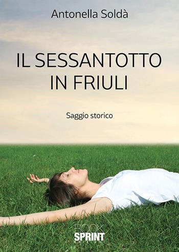 Il sessantotto in Friuli - Antonella Soldà - Libro BooksprintEdizioni 2018 | Libraccio.it