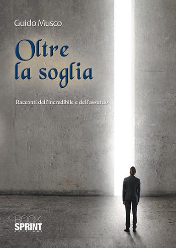 Oltre la soglia - Guido Musco - Libro Booksprint 2018 | Libraccio.it
