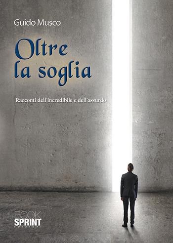 Oltre la soglia - Guido Musco - Libro BooksprintEdizioni 2018 | Libraccio.it