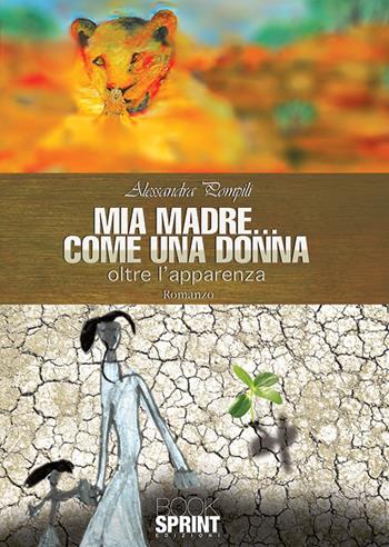 Mia madre... come una donna - Alessandra Pompili - Libro BooksprintEdizioni 2018 | Libraccio.it