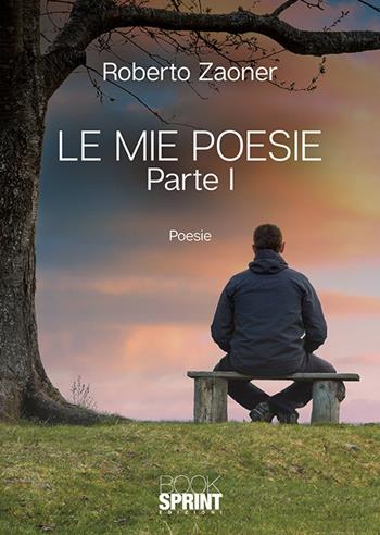 Le mie poesie. Vol. 1 - Roberto Zaoner - Libro Booksprint 2018 | Libraccio.it