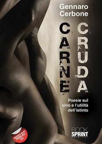 Carne cruda. Poesie sul vino e l'utilità dell'istinto - Gennaro Cerbone - Libro BooksprintEdizioni 2018 | Libraccio.it