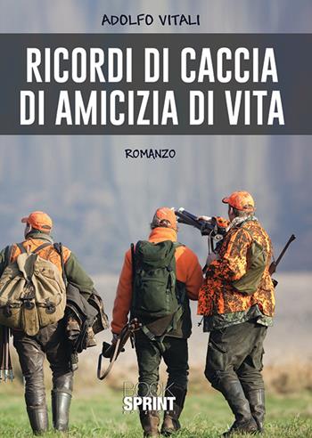 Ricordi di caccia, di amicizia, di vita - Adolfo Vitali - Libro Booksprint 2018 | Libraccio.it