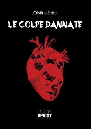 Le colpe dannate - Cristina Sette - Libro BooksprintEdizioni 2018 | Libraccio.it