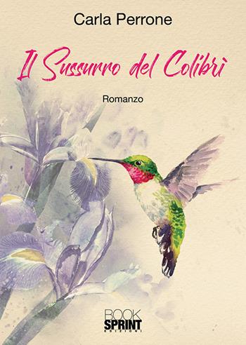 Il sussurro del colibrì - Carla Perrone - Libro BooksprintEdizioni 2018 | Libraccio.it