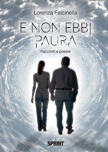 E non ebbi paura - Lorenza Falcinella - Libro BooksprintEdizioni 2018 | Libraccio.it