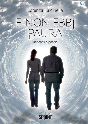 E non ebbi paura - Lorenza Falcinella - Libro Booksprint 2018 | Libraccio.it