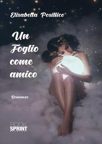 Un foglio come amico - Elisabetta Posillico - Libro BooksprintEdizioni 2018 | Libraccio.it