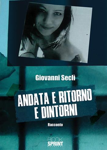 Andata e ritorno e dintorni - Giovanni Seclì - Libro BooksprintEdizioni 2018 | Libraccio.it