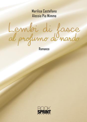 Lembi di fasce al profumo di nardo - Marilisa Castellano, Alessio Pio Mimmo - Libro BooksprintEdizioni 2018 | Libraccio.it