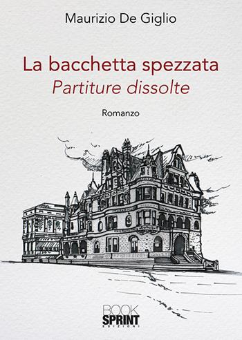 La bacchetta spezzata. Partiture dissolute - Maurizio De Giglio - Libro BooksprintEdizioni 2018 | Libraccio.it
