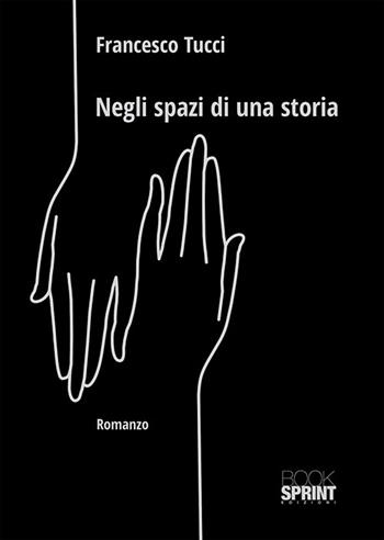Negli spazi di una storia - Francesco Tucci - Libro BooksprintEdizioni 2018 | Libraccio.it