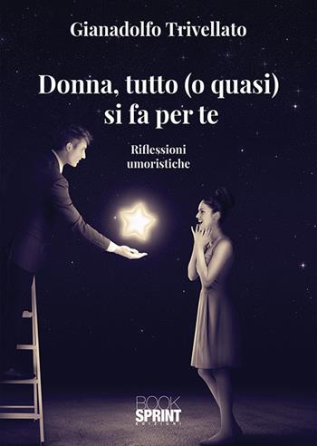 Donna, tutto (o quasi) si fa per te - Gianadolfo Trivellato - Libro BooksprintEdizioni 2018 | Libraccio.it