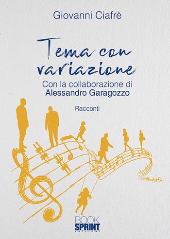 Tema con variazione - Giovanni Ciafrè, Alessandro Garagozzo - Libro BooksprintEdizioni 2018 | Libraccio.it