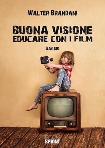 Buona visione. Educare con i film - Walter Brandani - Libro BooksprintEdizioni 2018 | Libraccio.it