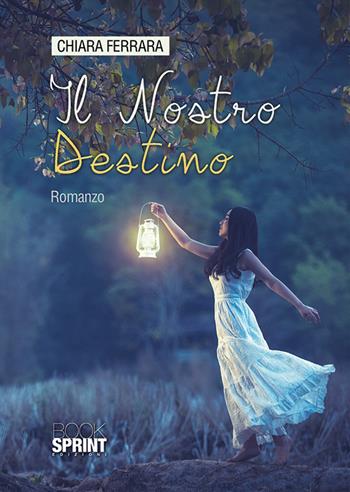Il nostro destino - Chiara Ferrara - Libro BooksprintEdizioni 2018 | Libraccio.it