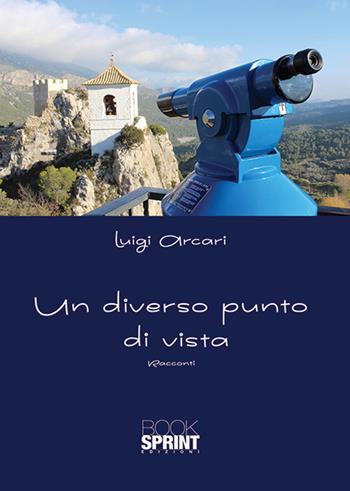Un diverso punto di vista - Luigi Arcari - Libro Booksprint 2018 | Libraccio.it
