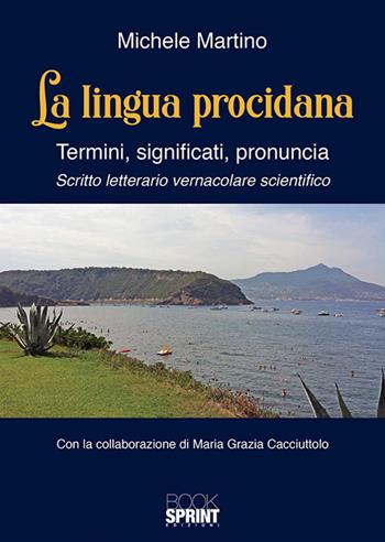 La lingua procidana. Termini, significati, pronuncia - Michele Martino - Libro BooksprintEdizioni 2018 | Libraccio.it