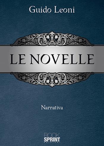 Le novelle - Guido Leoni - Libro BooksprintEdizioni 2018 | Libraccio.it