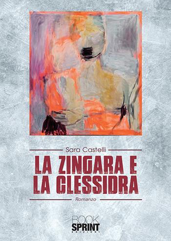 La zingara e la clessidra - Sara Castelli - Libro BooksprintEdizioni 2018 | Libraccio.it