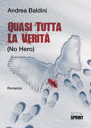 Quasi tutta la verità (no hero) - Andrea Baldini - Libro BooksprintEdizioni 2018 | Libraccio.it