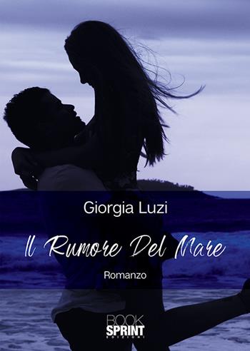 Il rumore del mare - Giorgia Luzi - Libro Booksprint 2018 | Libraccio.it