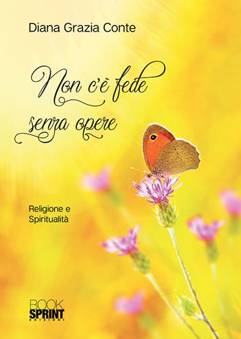 Non c'è fede senza opere - Diana Grazia Conte - Libro BooksprintEdizioni 2018 | Libraccio.it