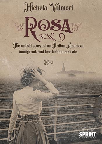 Rosa. The untold story of an Italian American immigrant and her hidden secrets - Michela Valmori - Libro BooksprintEdizioni 2018 | Libraccio.it
