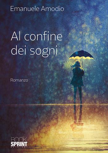 Al confine dei sogni - Emanuele Amodio - Libro BooksprintEdizioni 2018 | Libraccio.it