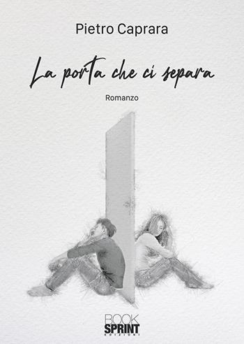 La porta che ci separa - Pietro Caprara - Libro BooksprintEdizioni 2018 | Libraccio.it