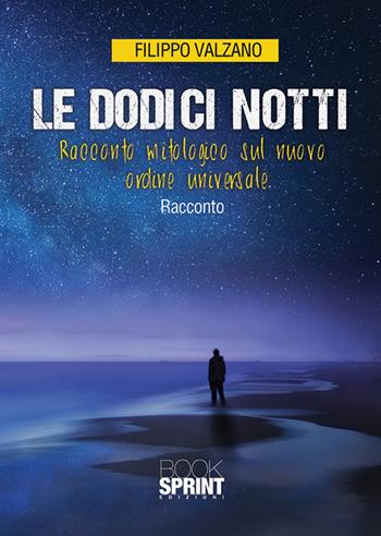 Le dodici notti. Racconto mitologico sul nuovo ordine universale - Filippo Valzano - Libro Booksprint 2018 | Libraccio.it