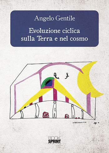 Evoluzione ciclica sulla terra e nel cosmo - Angelo Gentile - Libro Booksprint 2018 | Libraccio.it