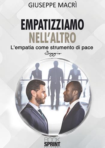Empatizziamo nell'altro. L'empatia come strumento di pace - Giuseppe Macrì - Libro BooksprintEdizioni 2018 | Libraccio.it