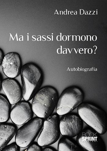 Ma i sassi dormono davvero? - Andrea Dazzi - Libro BooksprintEdizioni 2018 | Libraccio.it