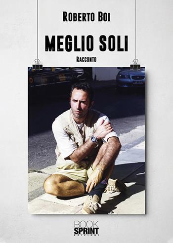 Meglio soli - Roberto Boi - Libro Booksprint 2019 | Libraccio.it