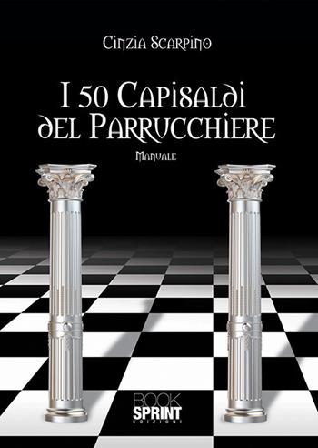 I 50 capisaldi del parrucchiere - Cinzia Scarpino - Libro Booksprint 2018 | Libraccio.it