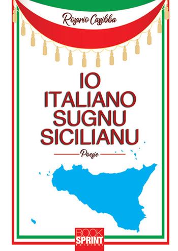 Io italiano, sugnu sicilianu. Testo italiano e siciliano (2018) - Rosario Cassibba - Libro BooksprintEdizioni 2018 | Libraccio.it