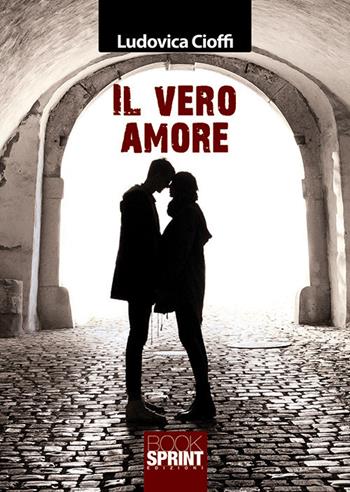 Il vero amore - Ludovica Cioffi - Libro Booksprint 2018 | Libraccio.it
